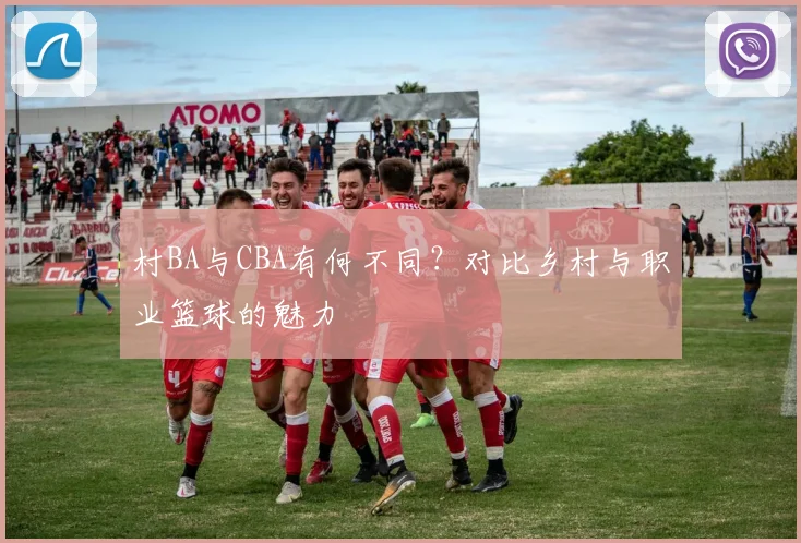 村BA与CBA有何不同?对比乡村与职业篮球的魅力